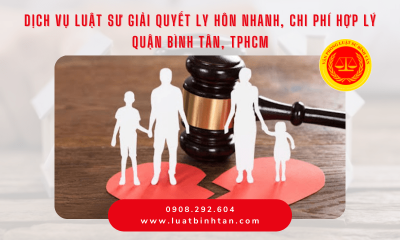 Dịch vụ luật sư giải quyết ly hôn nhanh, chi phí hợp lý quận Bình Tân, TPHCM