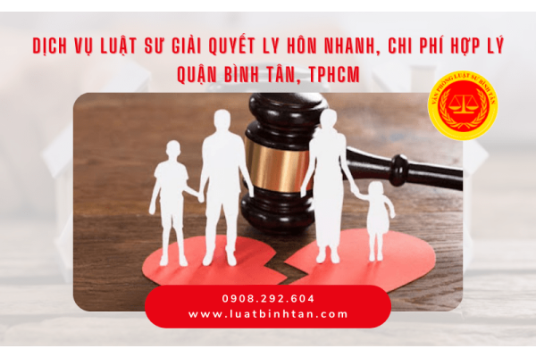 Dịch vụ luật sư giải quyết ly hôn nhanh, chi phí hợp lý quận Bình Tân, TPHCM